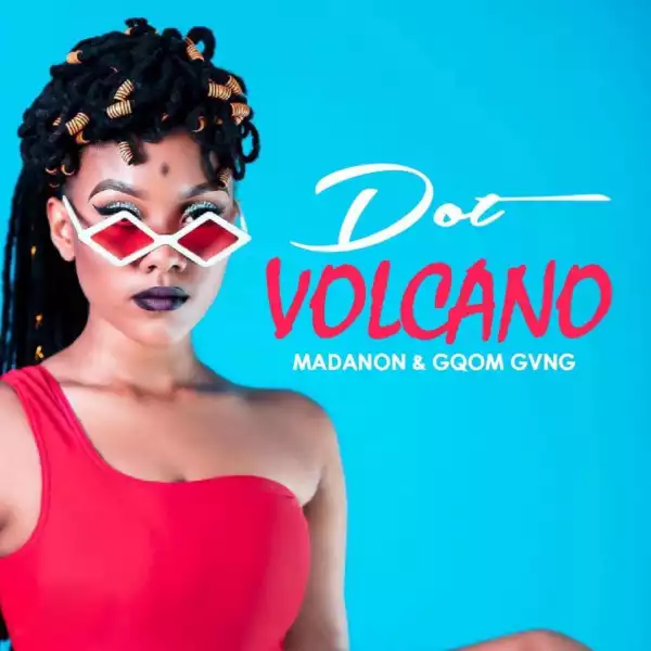 Dot - Volcano (feat. Madanon & Gqom Gvng)